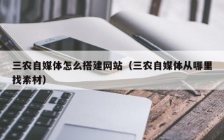 金华三农自媒体怎么搭建网站（三农自媒体从哪里找素材）