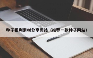 金华种子福利素材分享网站（推荐一款种子网站）