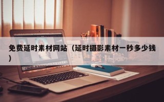 金华免费延时素材网站（延时摄影素材一秒多少钱）