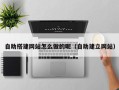 金华自助搭建网站怎么做的呢（自助建立网站）