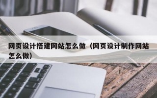 金华网页设计搭建网站怎么做（网页设计制作网站怎么做）